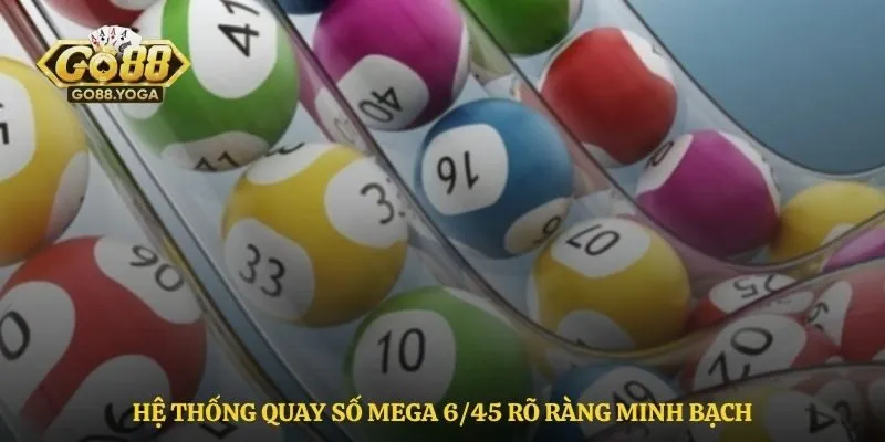 Hệ thống quay số mega 6/45 rõ ràng minh bạch