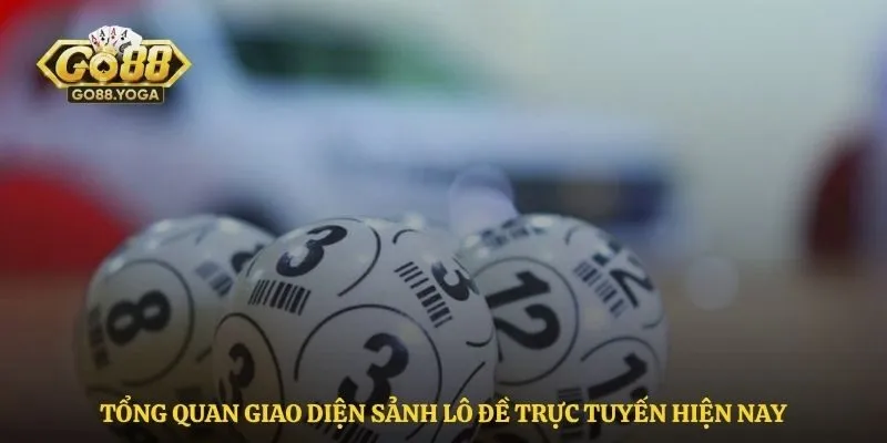 Tổng quan giao diện sảnh lô đề trực tuyến hiện nay