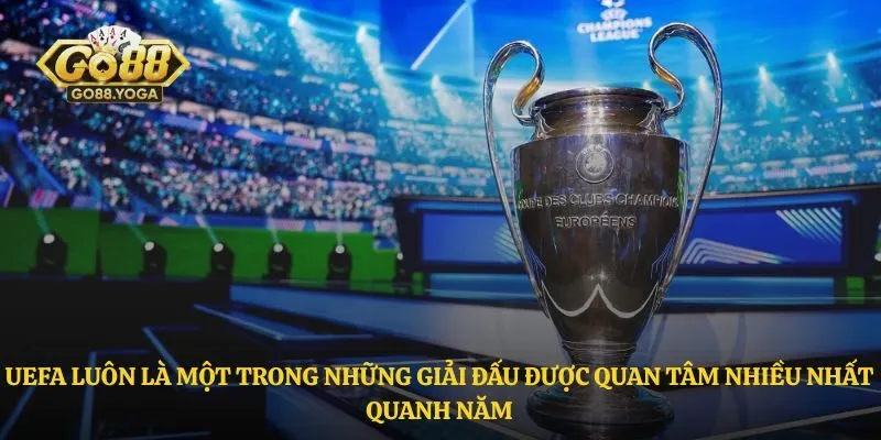 UEFA luôn là một trong những giải đấu được quan tâm nhiều nhất quanh năm